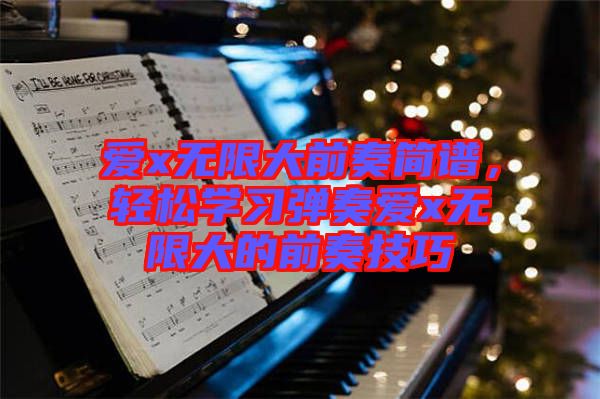 愛x無限大前奏簡譜，輕松學(xué)習(xí)彈奏愛x無限大的前奏技巧