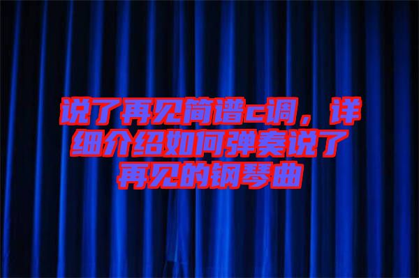 說了再見簡譜c調(diào)，詳細(xì)介紹如何彈奏說了再見的鋼琴曲
