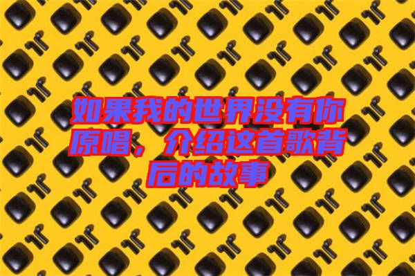 如果我的世界沒有你原唱，介紹這首歌背后的故事