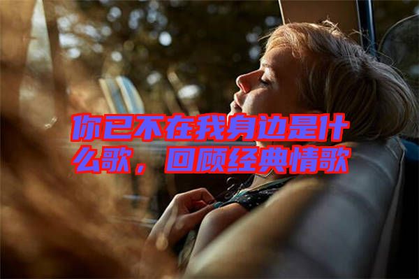 你已不在我身邊是什么歌，回顧經(jīng)典情歌
