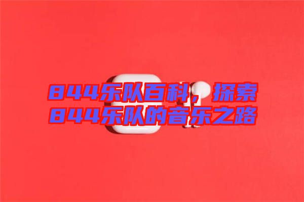 844樂隊(duì)百科，探索844樂隊(duì)的音樂之路