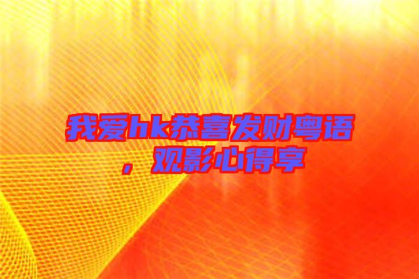 我愛hk恭喜發(fā)財粵語，觀影心得享