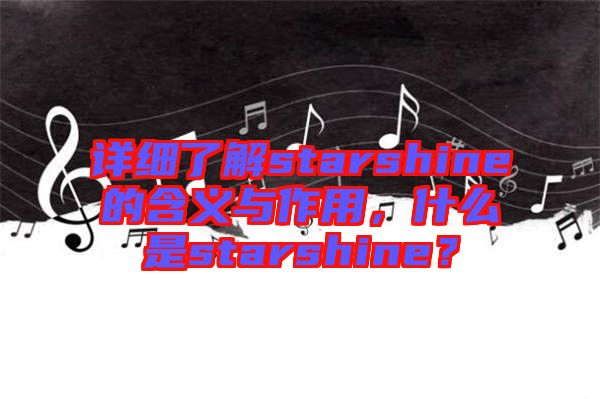 詳細(xì)了解starshine的含義與作用，什么是starshine？