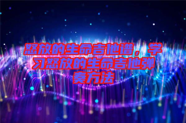 怒放的生命吉他譜，學習怒放的生命吉他彈奏方法
