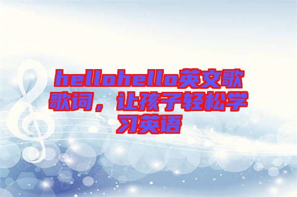 hellohello英文歌歌詞，讓孩子輕松學(xué)習(xí)英語