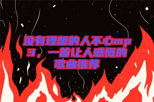 沒(méi)有理想的人不心mp3，一首讓人感慨的歌曲推薦