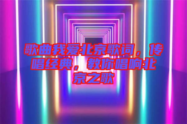 歌曲我愛北京歌詞，傳唱經(jīng)典，教你唱響北京之歌
