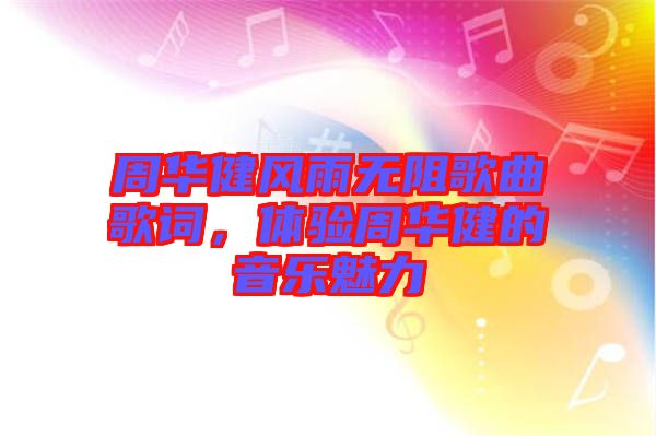 周華健風雨無阻歌曲歌詞，體驗周華健的音樂魅力