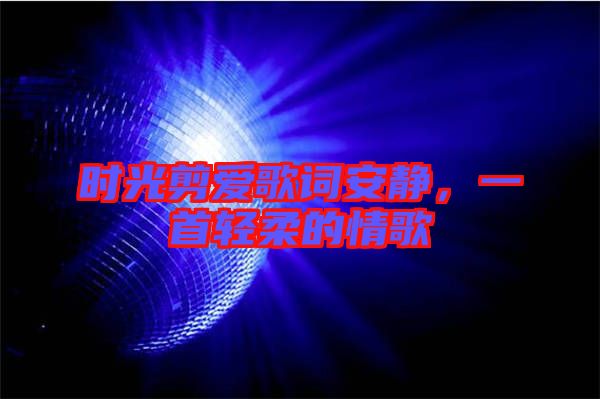 時光剪愛歌詞安靜，一首輕柔的情歌