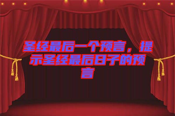 圣經(jīng)最后一個預(yù)言，提示圣經(jīng)最后日子的預(yù)言