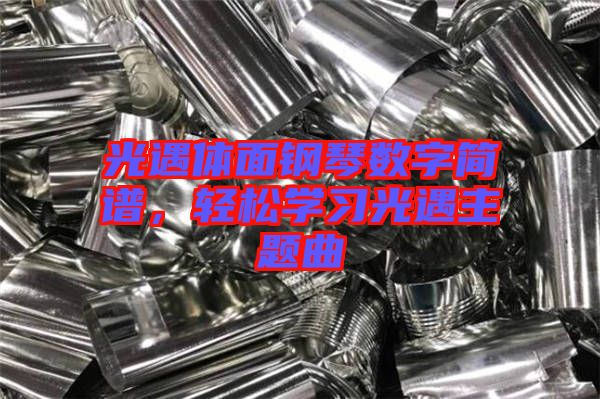 光遇體面鋼琴數(shù)字簡(jiǎn)譜，輕松學(xué)習(xí)光遇主題曲