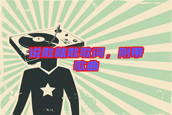 說散就散歌詞，附帶歌曲