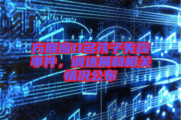 方回應11名孩子失蹤事件，調進展和相關情況公布