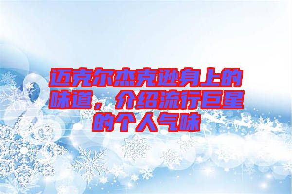 邁克爾杰克遜身上的味道，介紹流行巨星的個人氣味