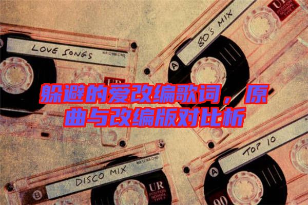 躲避的愛改編歌詞，原曲與改編版對比析