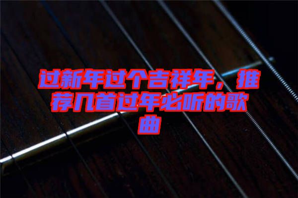 過新年過個吉祥年，推薦幾首過年必聽的歌曲