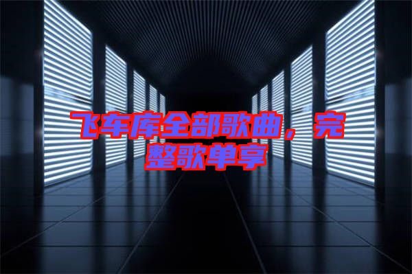飛車庫(kù)全部歌曲，完整歌單享