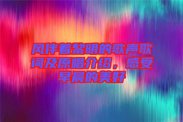 風伴著黎明的歌聲歌詞及原唱介紹，感受早晨的美好