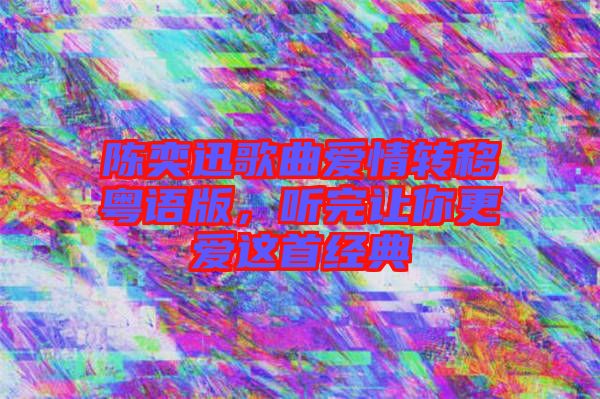 陳奕迅歌曲愛情轉(zhuǎn)移粵語版，聽完讓你更愛這首經(jīng)典