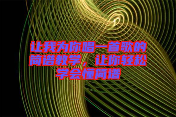 讓我為你唱一首歌的簡譜教學，讓你輕松學會懂簡譜