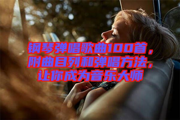 鋼琴?gòu)棾枨?00首，附曲目列和彈唱方法，讓你成為音樂(lè)大師
