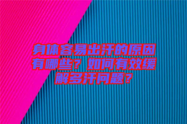 身體容易出汗的原因有哪些？如何有效緩解多汗問題？