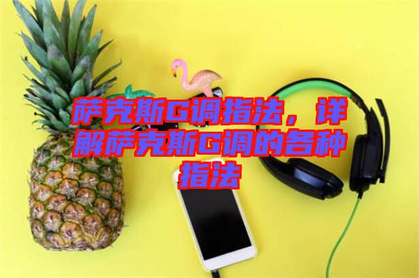薩克斯G調(diào)指法，詳解薩克斯G調(diào)的各種指法