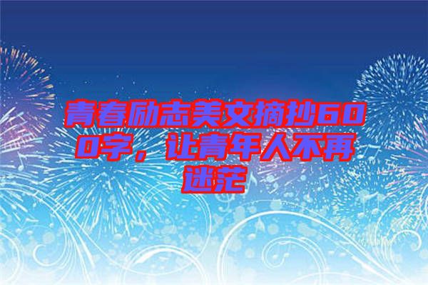 青春勵志美文摘抄600字，讓青年人不再迷茫
