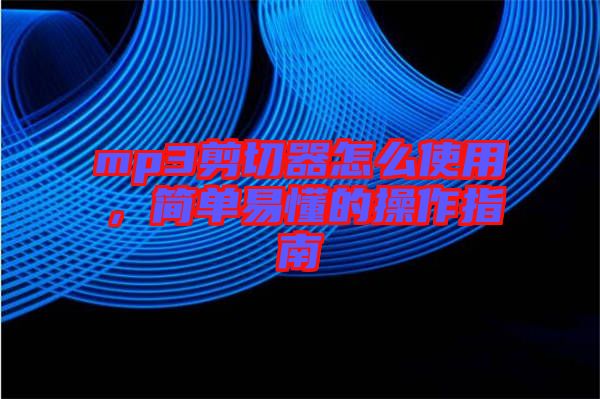 mp3剪切器怎么使用，簡單易懂的操作指南