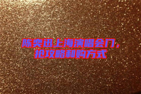 陳奕迅上海演唱會(huì)門，搶攻略和購(gòu)方式
