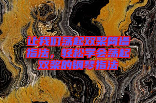 讓我們蕩起雙槳簡譜指法，輕松學會蕩起雙槳的鋼琴指法