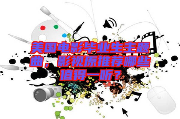 美國電影畢業(yè)生主題曲，影視原推薦哪些值得一聽？