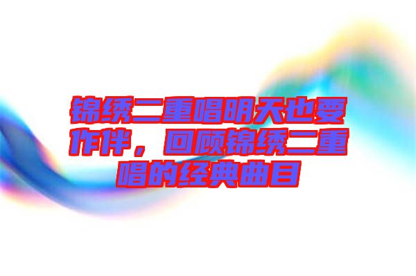 錦繡二重唱明天也要作伴，回顧錦繡二重唱的經(jīng)典曲目