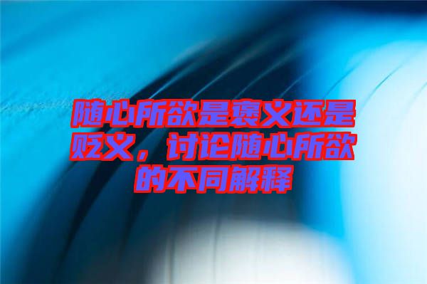 隨心所欲是褒義還是貶義，討論隨心所欲的不同解釋