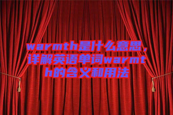 warmth是什么意思，詳解英語(yǔ)單詞warmth的含義和用法