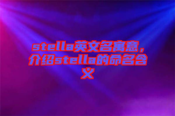 stella英文名寓意，介紹stella的命名含義
