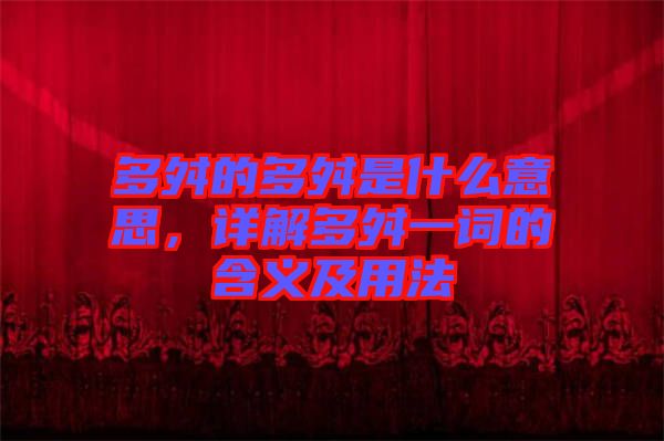多舛的多舛是什么意思，詳解多舛一詞的含義及用法