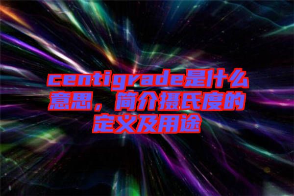 centigrade是什么意思，簡介攝氏度的定義及用途