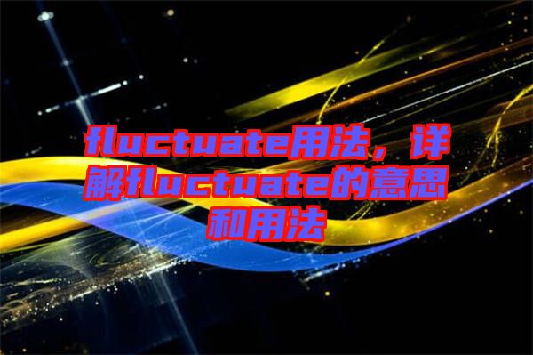 fluctuate用法，詳解fluctuate的意思和用法