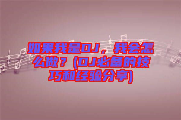 如果我是DJ，我會怎么做？(DJ必備的技巧和經(jīng)驗分享)
