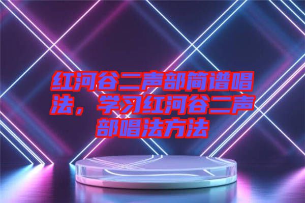 紅河谷二聲部簡譜唱法，學習紅河谷二聲部唱法方法