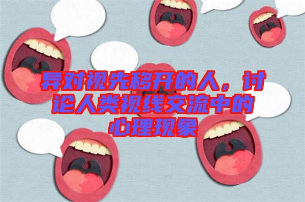 異對視先移開的人，討論人類視線交流中的心理現(xiàn)象
