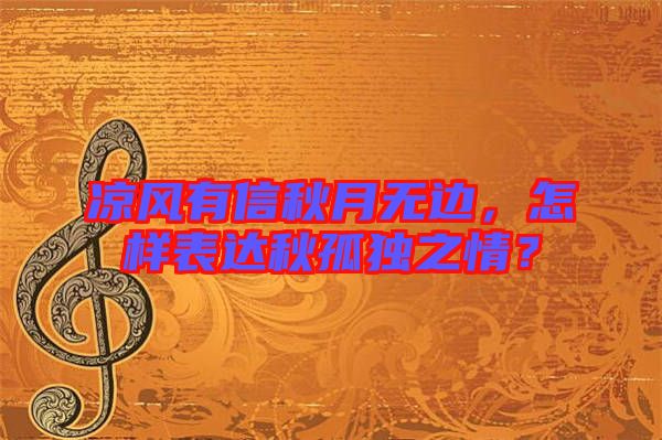 涼風(fēng)有信秋月無邊，怎樣表達秋孤獨之情？