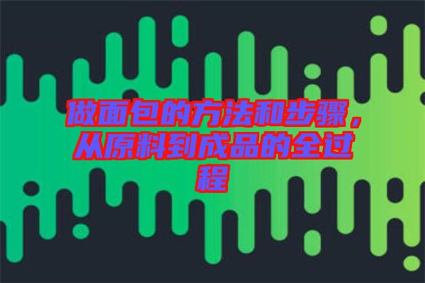 做面包的方法和步驟，從原料到成品的全過程