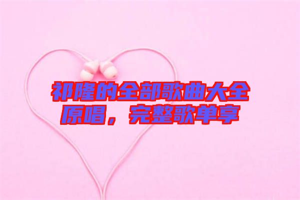祁隆的全部歌曲大全原唱，完整歌單享