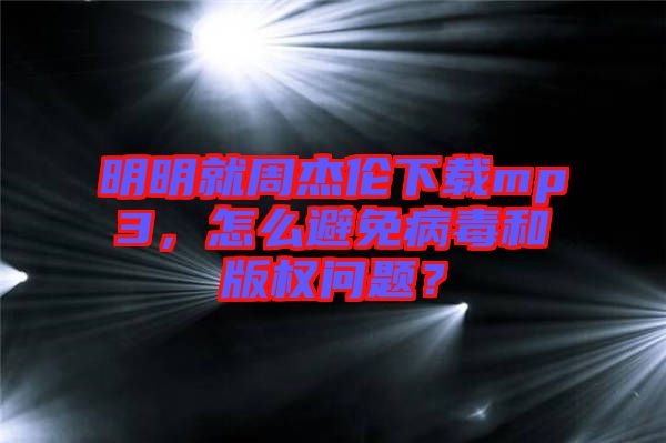 明明就周杰倫下載mp3，怎么避免病毒和版權(quán)問題？
