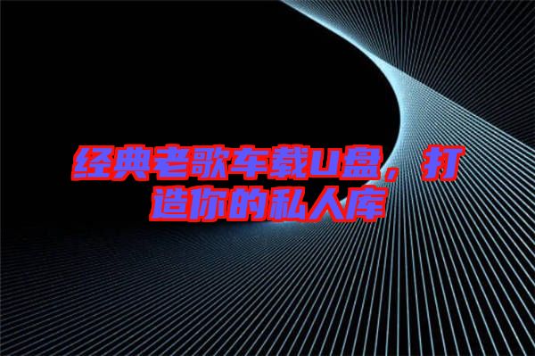 經(jīng)典老歌車載U盤，打造你的私人庫(kù)