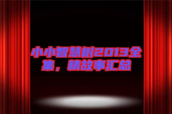 小小智慧樹2013全集，精故事匯總