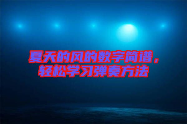 夏天的風(fēng)的數(shù)字簡譜，輕松學(xué)習(xí)彈奏方法
