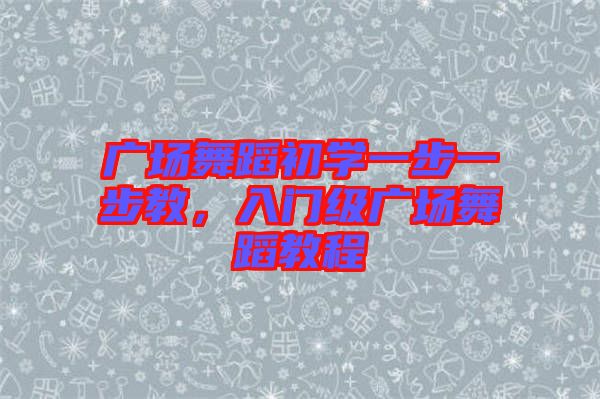 廣場舞蹈初學一步一步教，入門級廣場舞蹈教程